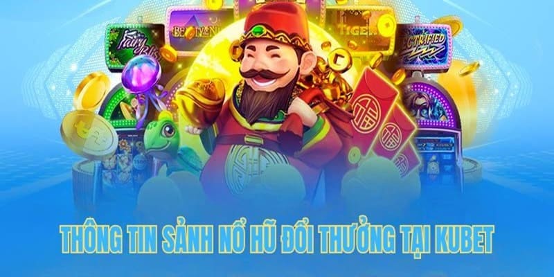 Giới thiệu tổng quan về sảnh nổ hũ tại Kucasino